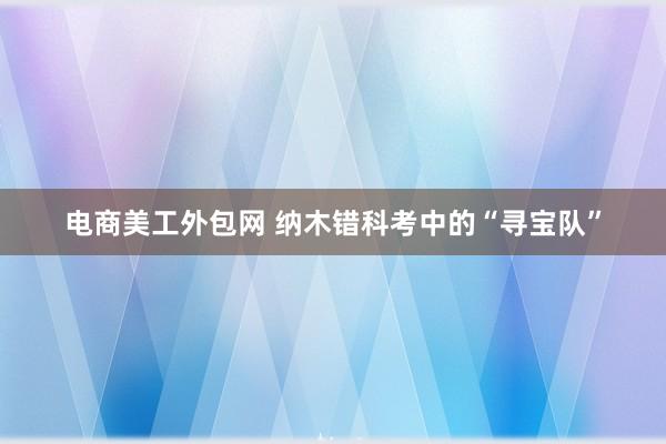 电商美工外包网 纳木错科考中的“寻宝队”