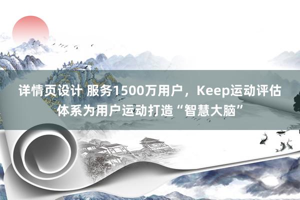 详情页设计 服务1500万用户，Keep运动评估体系为用户运动打造“智慧大脑”