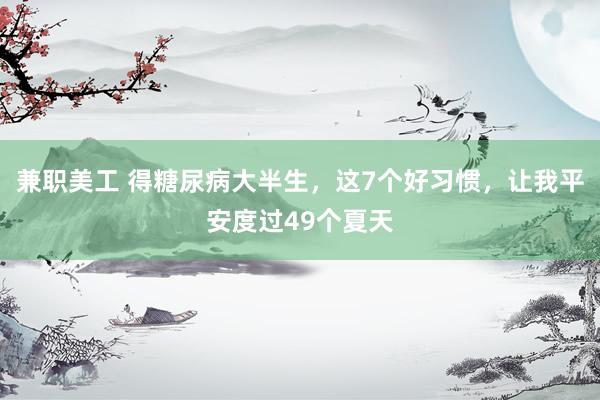 兼职美工 得糖尿病大半生，这7个好习惯，让我平安度过49个夏天