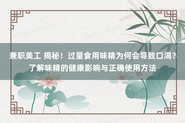 兼职美工 揭秘！过量食用味精为何会导致口渴？了解味精的健康影响与正确使用方法