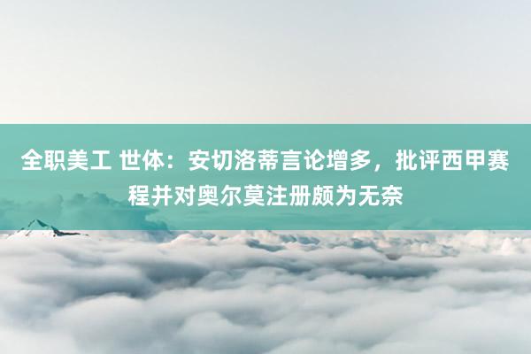 全职美工 世体：安切洛蒂言论增多，批评西甲赛程并对奥尔莫注册颇为无奈